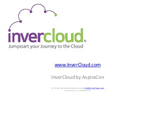 www.InverCloud.com
InverCloud by AspiraCon
For More information please contact info@InverCloud.com
or call us at +1 415 900 4142

 