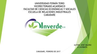 UNIVERSIDAD FERMÍN TORO
VICERECTORADO ACADÉMICO
FACULTAD DE CIENCIAS ECONÓMICAS Y SOCIALES
ESCUELA DE RELACIONES INDUSTRIALES
CABUDARE
AUTOR: JOSÉ VALERO
CI.24398470
CABUDARE, FEBRERO DE 2017
 