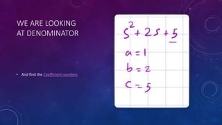WE ARE LOOKING
AT DENOMINATOR
• And find the Coefficient numbers
 
