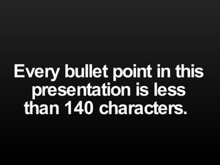 Every bullet point in this presentation is less than 140 characters.  