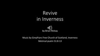 Revive
in Inverness
by Brian Mckay
Music by Greyfriars Free Church of Scotland, Inverness
Metrical psalm 51:8-13
 
