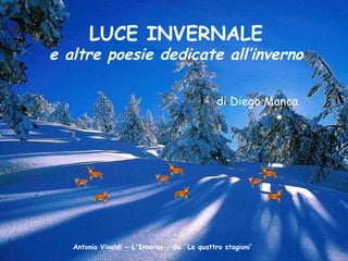 LUCE INVERNALE e altre poesie dedicate all’inverno   di Diego Manca Antonio Vivaldi - L'Inverno - da `Le quattro stagioni` 