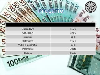 Queda Livre 135 € Canoagem 100 € Escalada 95 € Balonismo 125 € Vídeo e fotografias 70 € Paramotor Oferta Ciclismo Oferta 