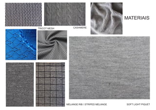 TRICOT MESH CASHMERE
MELANGE RIB / STRIPED MELANGE SOFT LIGHT PIQUET
MATERIAIS
 