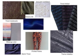 Tricot metalizado
Trama metalica
Tricot trilobal
Jacquard ventilatorl
Printed Flame
Melange color
Textura 3D
Denin Tricot
 
