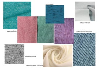 Melange Color Malha de linho funcional
Malha de seda funcional
Malha escovada
Strech Interlok
Slub Jersey
 