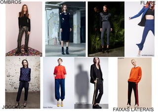 OMBROS
NICOLE MILER VERSAGE MAIYET
FLARE
NORMA KAMALI
JOGGING Rebecca Taylor Karen Walker
FAIXAS LATERAIS
JOSEPH
NEIL BARRETT
 