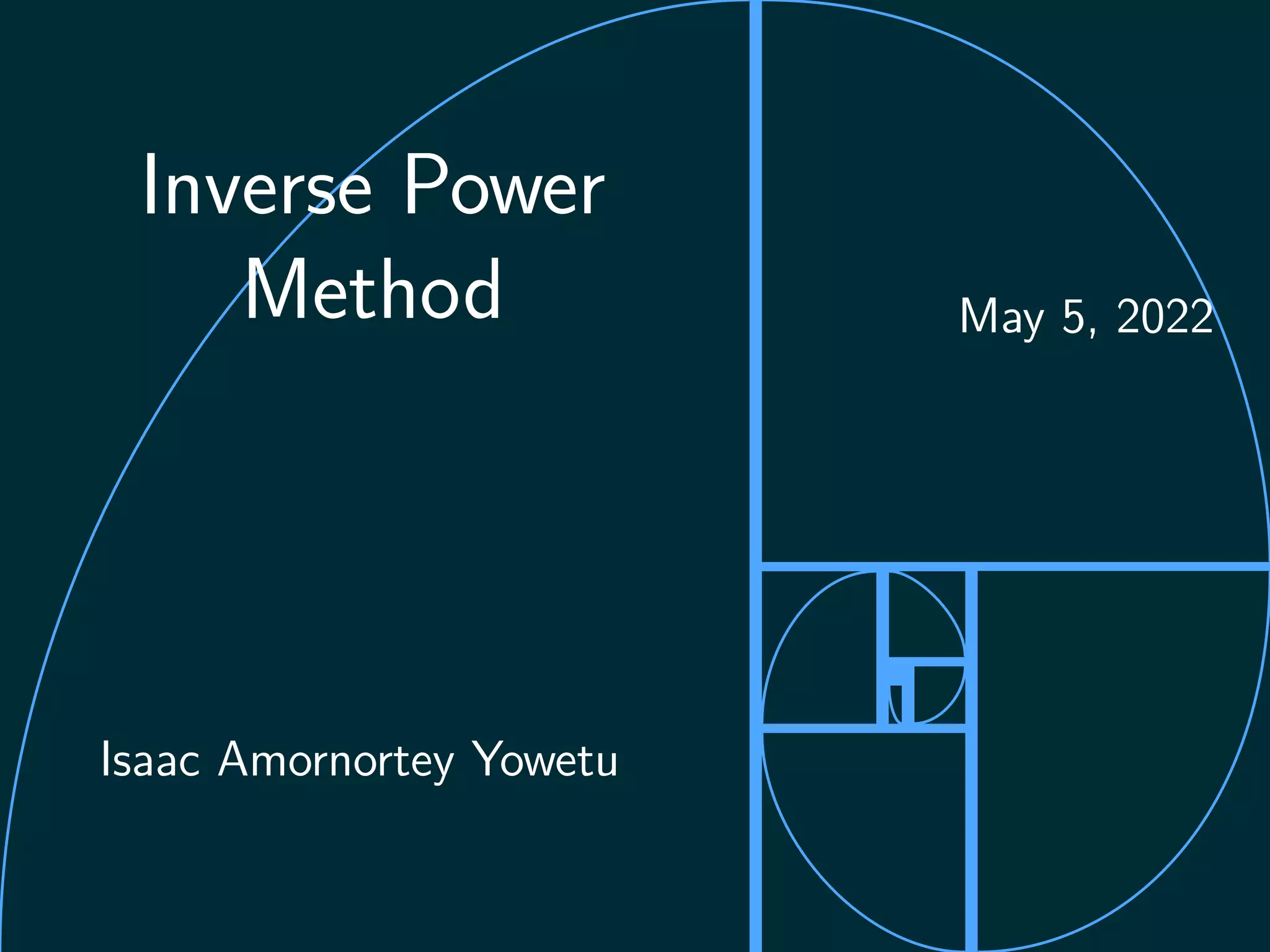 Isaac Amornortey Yowetu
Inverse Power
Method May 5, 2022
 