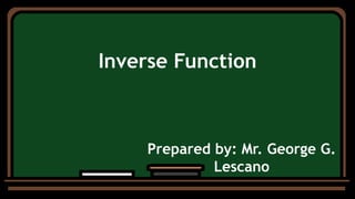 Inverse Function
Prepared by: Mr. George G.
Lescano
 