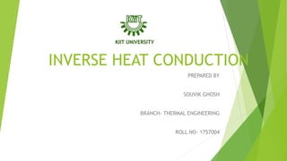 INVERSE HEAT CONDUCTION
PREPARED BY
SOUVIK GHOSH
BRANCH- THERMAL ENGINEERING
ROLL NO- 1757004
 