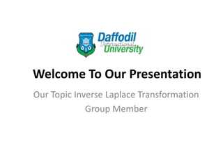 Welcome To Our Presentation
Our Topic Inverse Laplace Transformation
Group Member
 