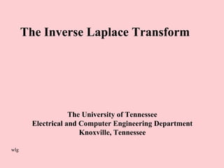 The Inverse Laplace Transform
The University of Tennessee
Electrical and Computer Engineering Department
Knoxville, Tennessee
wlg
 