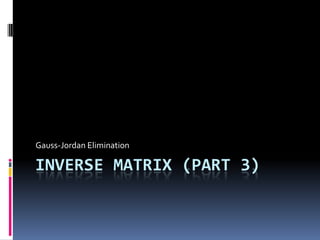 Inverse Matrix (Part 3) Gauss-Jordan Elimination 