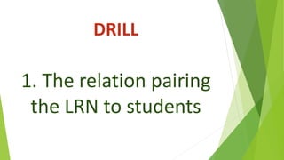 DRILL
1. The relation pairing
the LRN to students
 