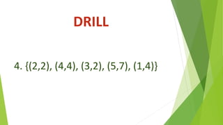 DRILL
4. {(2,2), (4,4), (3,2), (5,7), (1,4)}
 