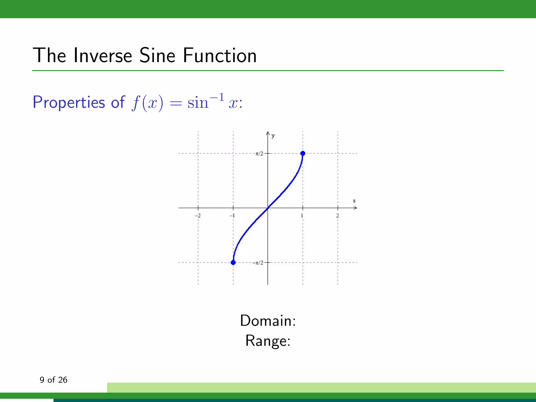 The Inverse Sine Function

Properties of f (x) = sin−1 x:




                             Domain:
                             Range:

 9 of 26
 