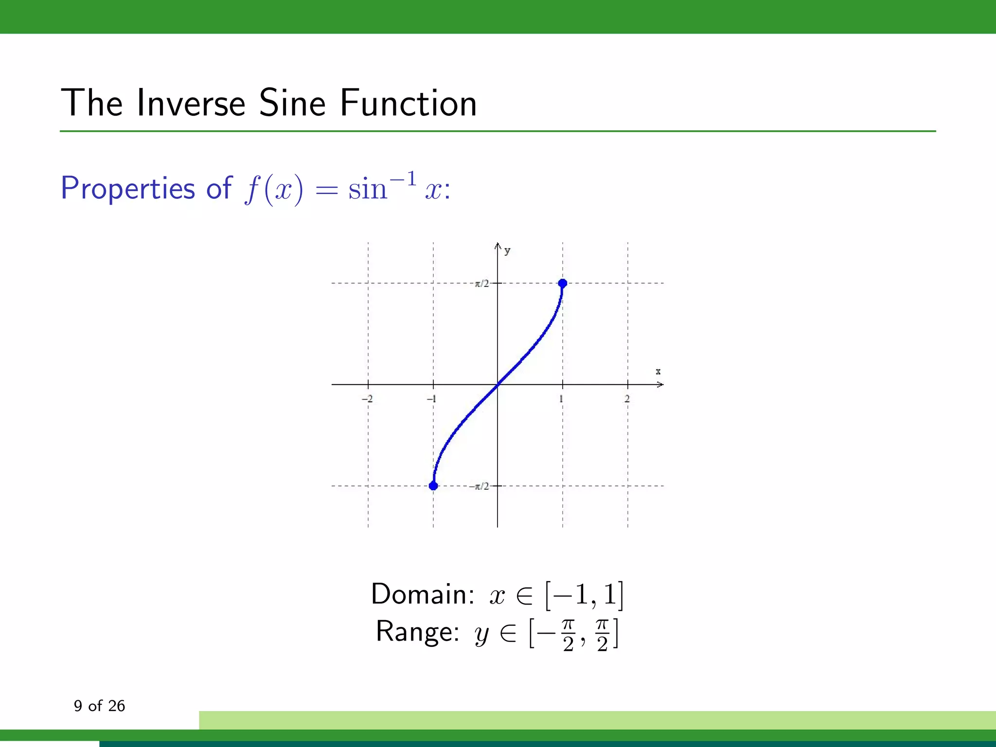 The Inverse Sine Function

Properties of f (x) = sin−1 x:




                       Domain: x ∈ [−1, 1]
                       Range: y ∈ [− π , π ]
                                     2 2

 9 of 26
 