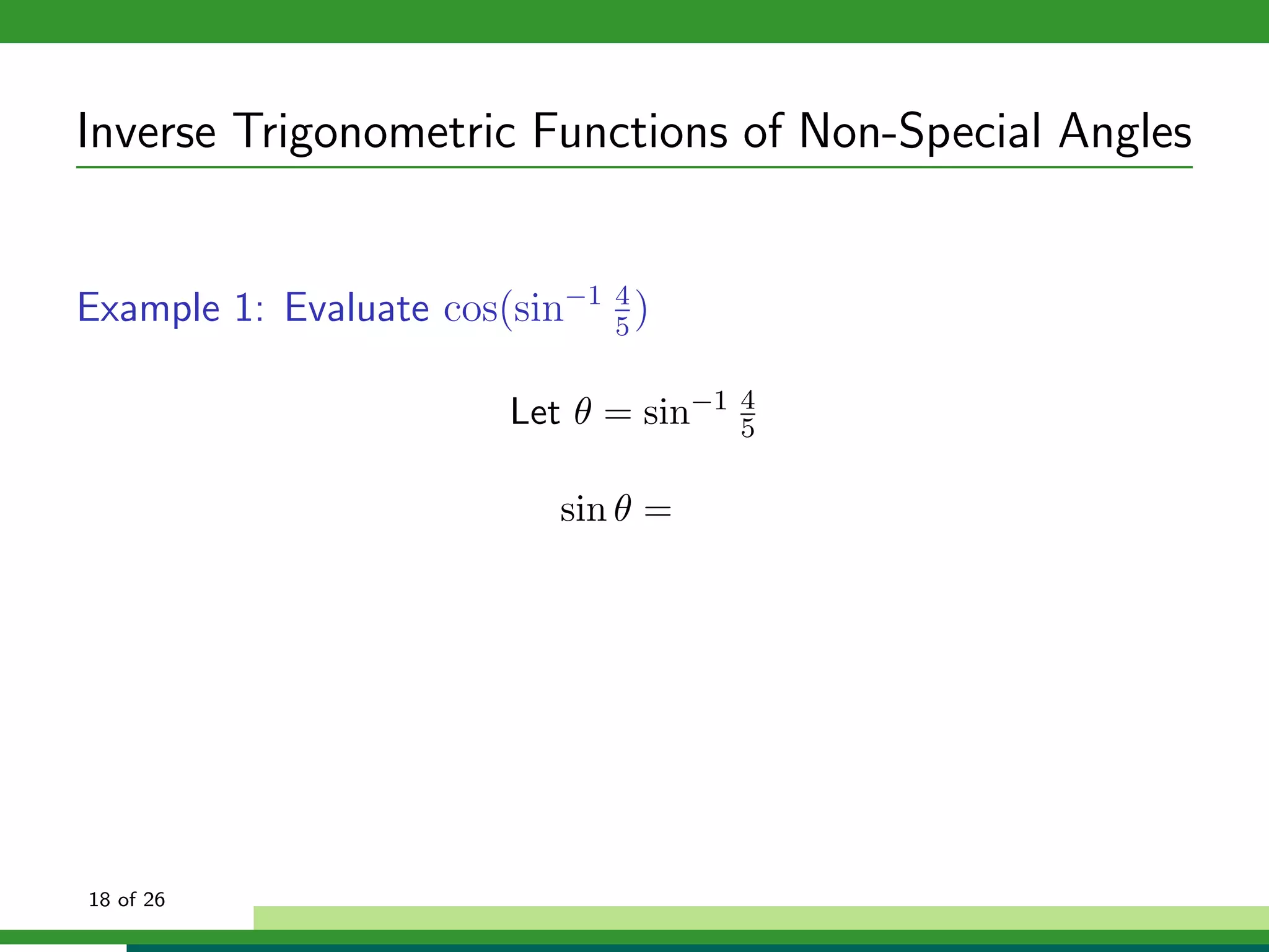 Inverse Trigonometric Functions of Non-Special Angles


Example 1: Evaluate cos(sin−1 4 )
                              5


                        Let θ = sin−1   4
                                        5


                           sin θ =




18 of 26
 