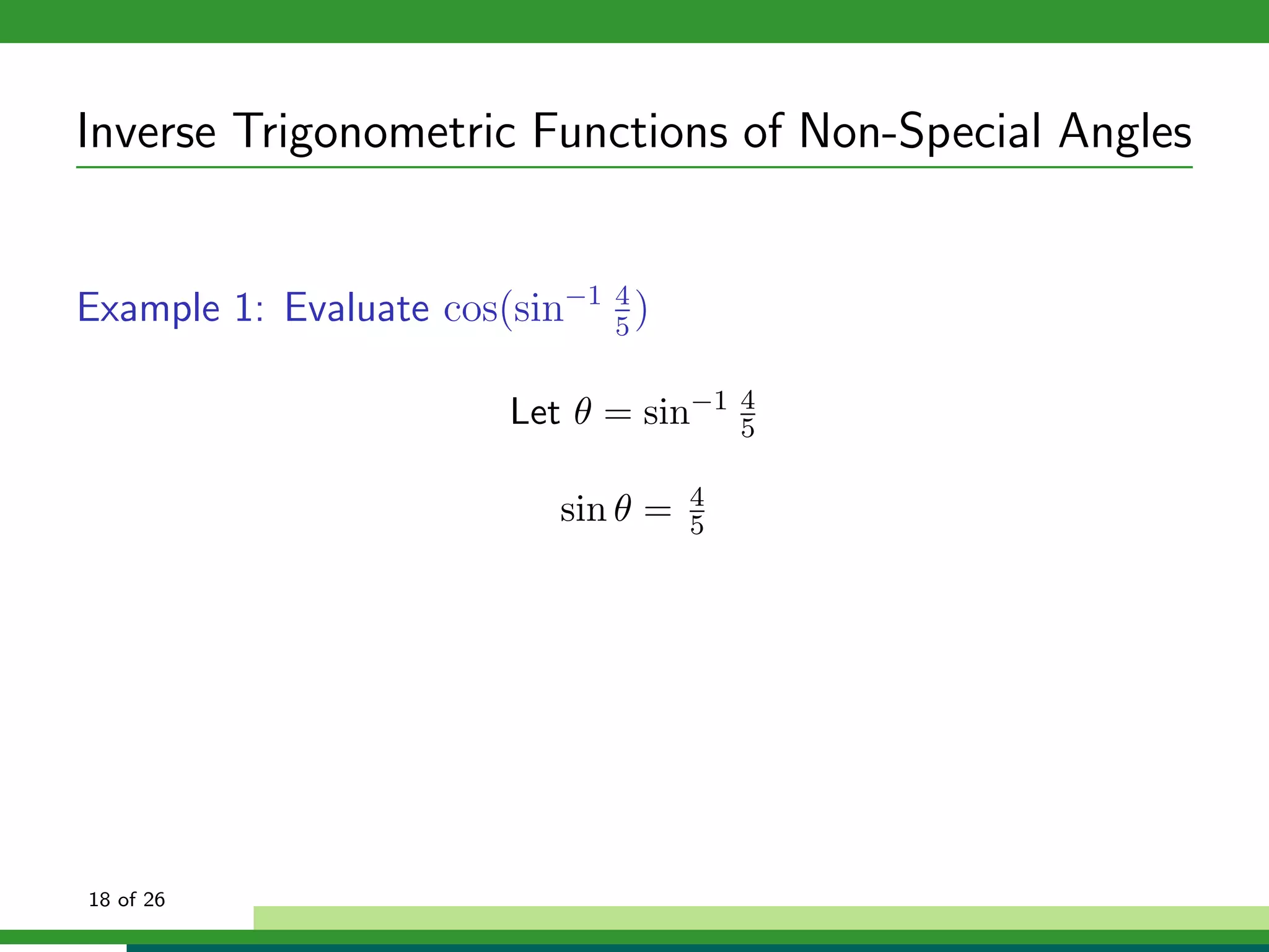Inverse Trigonometric Functions of Non-Special Angles


Example 1: Evaluate cos(sin−1 4 )
                              5


                        Let θ = sin−1    4
                                         5

                                     4
                           sin θ =   5




18 of 26
 