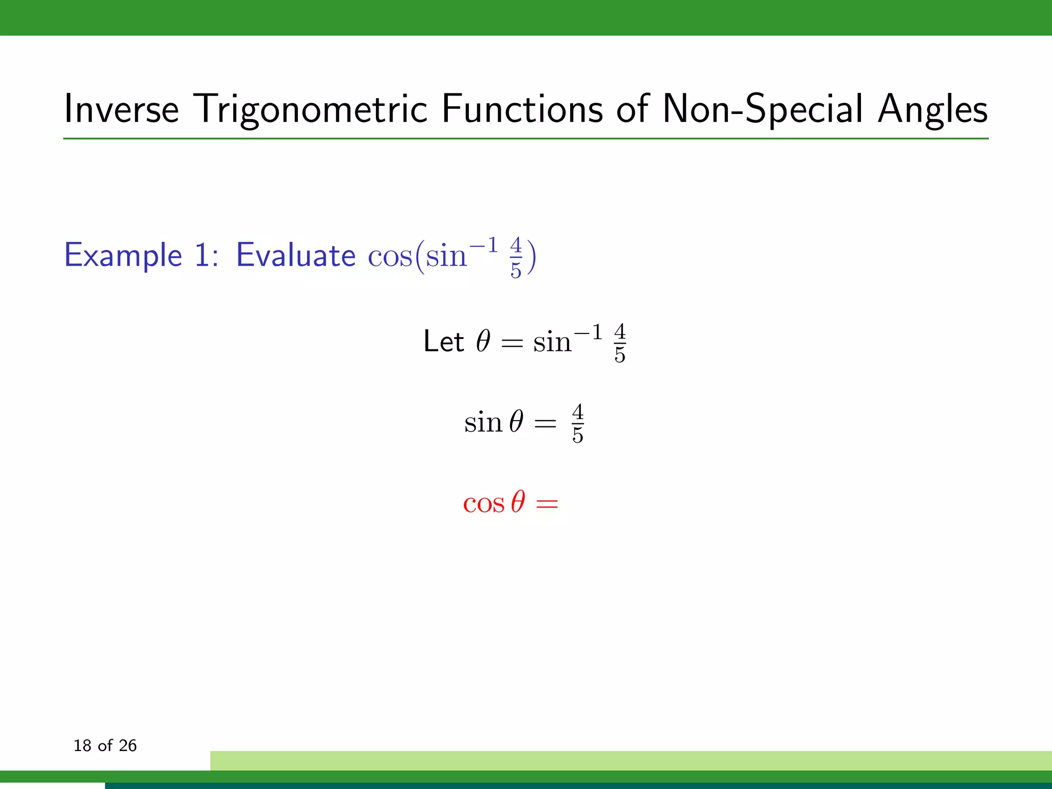 Inverse Trigonometric Functions of Non-Special Angles


Example 1: Evaluate cos(sin−1 4 )
                              5


                        Let θ = sin−1    4
                                         5

                                     4
                           sin θ =   5


                           cos θ =




18 of 26
 