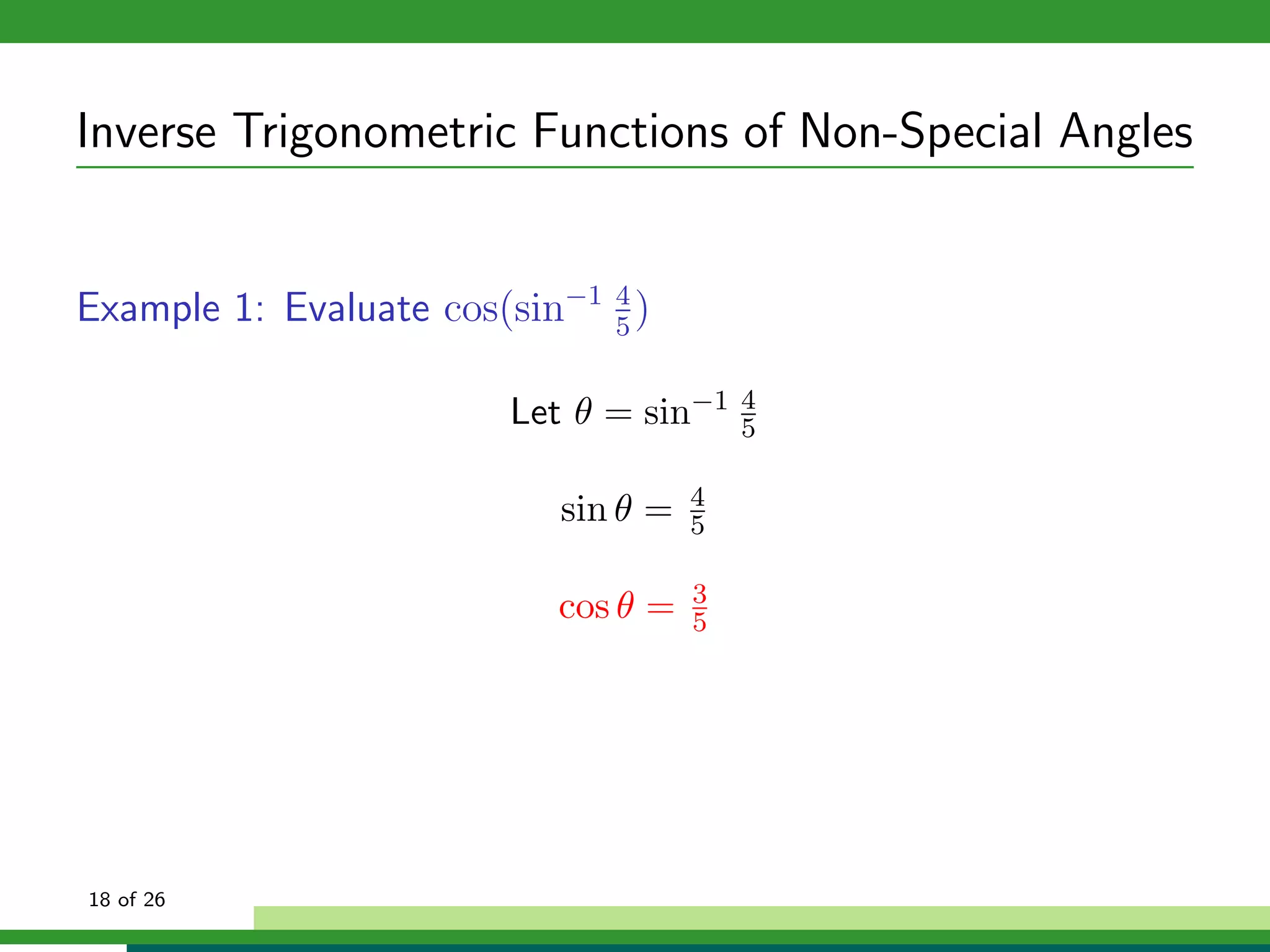 Inverse Trigonometric Functions of Non-Special Angles


Example 1: Evaluate cos(sin−1 4 )
                              5


                        Let θ = sin−1    4
                                         5

                                     4
                           sin θ =   5

                                     3
                           cos θ =   5




18 of 26
 