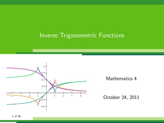 Inverse Trigonometric Functions




                                  Mathematics 4


                                 October 24, 2011


1 of 26
 