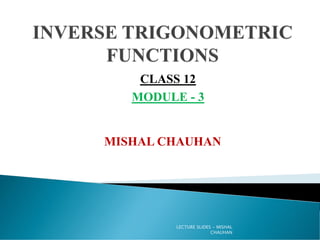 MISHAL CHAUHAN
CLASS 12
MODULE - 3
LECTURE SLIDES - MISHAL
CHAUHAN
 