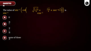 The value of sin−1 cot
sin−1
2
− 4
3
+
cos−1
4
12
+ sec−1 2 is
0
π
2
π
3
none of these
A
B
C
D
QUESTIO
N
 