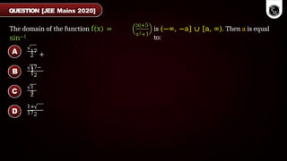 The domain of the function f(x) =
sin−1
|x|+5
x2+1
is (−∞, −a] ∪ [a, ∞). Then a is equal
to:
2
17
+
1
17−
12
1
7
2
1+
172
QUESTION [JEE Mains 2020]
A
B
C
D
 