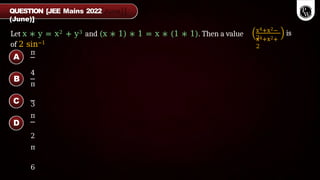 Let x ∗ y = x2 + y3 and (x ∗ 1) ∗ 1 = x ∗ (1 ∗ 1). Then a value
of 2 sin−1
x4+x2−
2
x4+x2+
2
is
π
4
π
3
π
2
π
6
QUESTION [JEE Mains 2022
(June)]
A
B
C
D
 