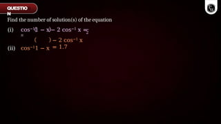 Find the number of solution(s) of the equation
(i) cos−11 − x − 2 cos−1 x =
π
(ii) cos−11 − x
2
− 2 cos−1 x
= 1.7
QUESTIO
N
 