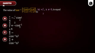 The value of tan−1 1+x2+ 1−x2
1+x2− 1−x2
1
, |x| < , x ≠ 0, is equal
to
2
π
− 1
cos
x
4 2
−1
2
π
1
4
2
+ cos
x
−1
2
4
π
−
cos−1x2
4
π
+
cos−1x2
QUESTIO
N
A
B
C
D
 
