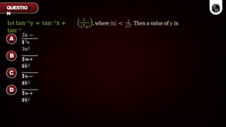 Let tan−1y = tan−1x +
tan−1
2
x
1−x2 3
, where |x| < 1
. Then a value of y is:
3x −
x3
1 +
3x2
3x +
x3
1 +
3x2
3x −
x3
1 −
3x2
3x +
x3
1 −
3x2
QUESTIO
N
A
B
C
D
 