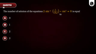 The number of solution of the equations 2 sin−1
2
x
1+x2
− πx3 = 0 is equal
to
QUESTIO
N
0
1
2
3
A
B
C
D
 