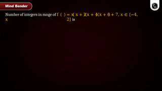 Number of integers in range of f
x
= x x + 2 x + 4 x + 6 + 7, x ∈ [−4,
2] is
Mind Bender
 