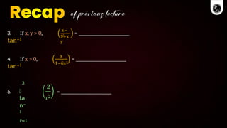 3. If x, y > 0,
tan−1
x−
y
1+x
y
=
4. If x > 0,
tan−1
x
1−6x2
=
5. =
3
෍
ta
n−
1
r=1
2
r2
 
