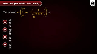 50
The value of cot ෍ tan−1
n=1
1
1 + n +
n2
is
2
6
2
5
2
5
2
6
5
0
5
1
5
2
5
1
QUESTION [JEE Mains 2022 (June)]
A
B
C
D
 