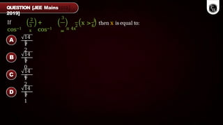 If
cos−1
2
3
x
+
cos−1
3
=
π 4x
2 4
x > 3
then x is equal to:
14
5
1
2
14
5
1
0
14
6
1
2
14
5
1
1
QUESTION [JEE Mains
2019]
A
B
C
D
 