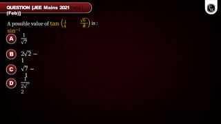 1
7
2 2 −
1
7 −
1
1
2
2
4
A possible value of tan 1
sin−1
6
3
8
is :
QUESTION [JEE Mains 2021
(Feb)]
A
B
C
D
 