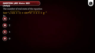 The number of real roots of the equation
4
tan−1 x(x + 1) + sin−1x2 + x + 1 = π
is :
1
2
4
0
QUESTION [JEE Mains 2021
(July)]
A
B
C
D
 