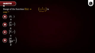Range of the function f(x) =
cos−1
1
ex+e−x
is
0,
π
,
,
π
π
6
2
π
π
3
2
,
π
2π
2
3
A
B
C
D
QUESTIO
N
 