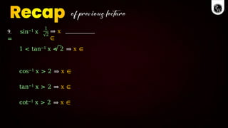 9. sin−1 x
=
1
2
⇒ x
∈
1 < tan−1 x < 2 ⇒ x ∈
cos−1 x > 2 ⇒ x ∈
tan−1 x > 2 ⇒ x ∈
cot−1 x > 2 ⇒ x ∈
 
