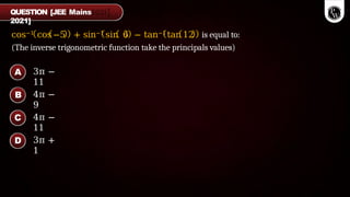 3π −
11
4π −
9
4π −
11
3π +
1
cos−1 cos −5 + sin−1 sin 6 − tan−1 tan 12 is equal to:
(The inverse trigonometric function take the principals values)
QUESTION [JEE Mains
2021]
A
B
C
D
 
