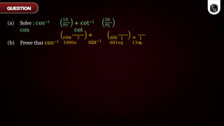 10
π7
+ cot−1
cot
26
π5
(a) Solve : cos−1
cos
(b) Prove that cos−1
cos
1000π
7
+
sin−1
sin
601π
1
4
=
13π
1
4
QUESTION
 