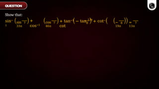 Show that:
sin−
1
sin
33π
7
+
cos−1
cos
46π
7 8
+ tan−1 − tan 13π
+ cot−1
cot
−
19π
8 =
13π
7
QUESTION
 