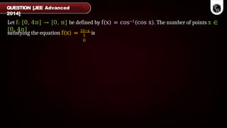 Let f: [0, 4π] → [0, π] be defined by f(x) = cos−1(cos x). The number of points x ∈
[0, 4π]
1
0
satisfying the equation f(x) = 10−x
is
QUESTION [JEE Advanced
2014]
 