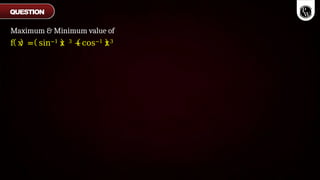 Maximum & Minimum value of
f x = sin−1 x 3 +cos−1 x3
QUESTION
 