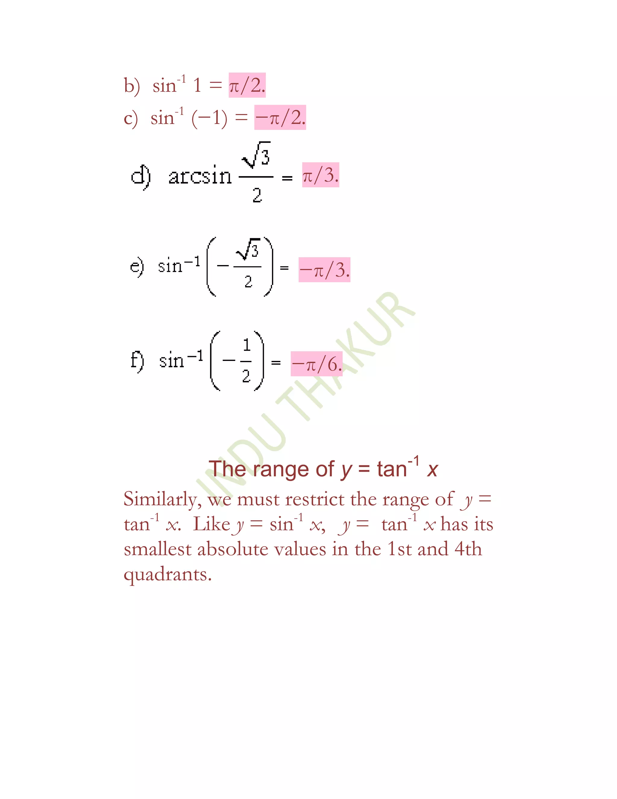 b) sin-1 1 = π/2.
c) sin-1 (−1) = −π/2.

                      π/3.



                     −π/3.



                    −π/6.



           The range of y = tan-1 x
Similarly, we must restrict the range of y =
tan-1 x. Like y = sin-1 x, y = tan-1 x has its
smallest absolute values in the 1st and 4th
quadrants.
 