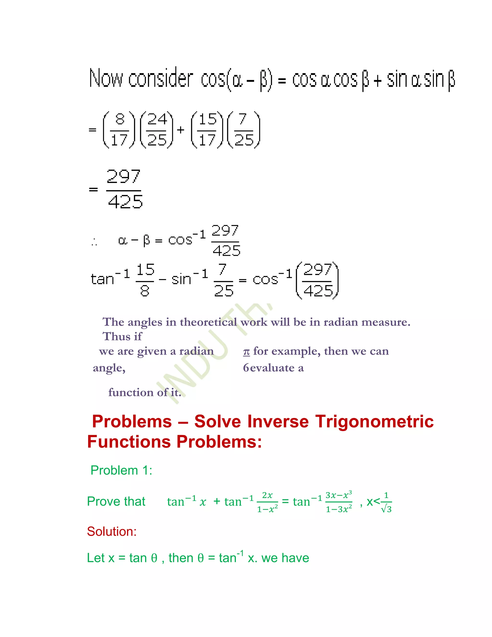 The angles in theoretical work will be in radian measure.
   Thus if
  we are given a radian      π for example, then we can
 angle,                      6 evaluate a
   function of it.

Problems – Solve Inverse Trigonometric
Functions Problems:
Problem 1:

Prove that             +            =             , x<

Solution:

Let x = tan θ , then θ = tan-1 x. we have
 