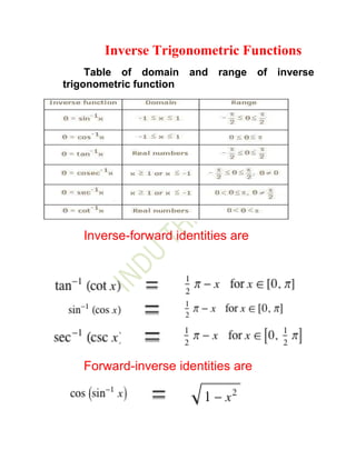 Inverse Trigonometric Functions
     Table of domain and range of inverse
trigonometric function




   Inverse-forward identities are




   Forward-inverse identities are
 